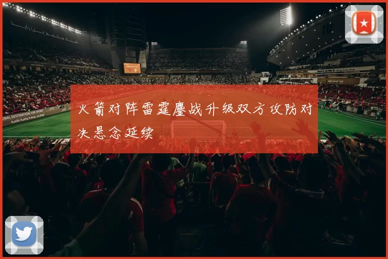 火箭对阵雷霆鏖战升级双方攻防对决悬念延续