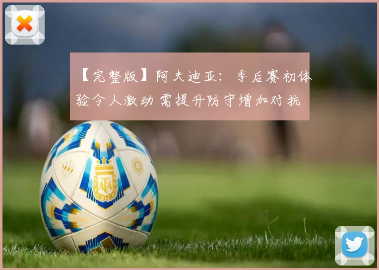 【完整版】阿夫迪亚：季后赛初体验令人激动 需提升防守增加对抗