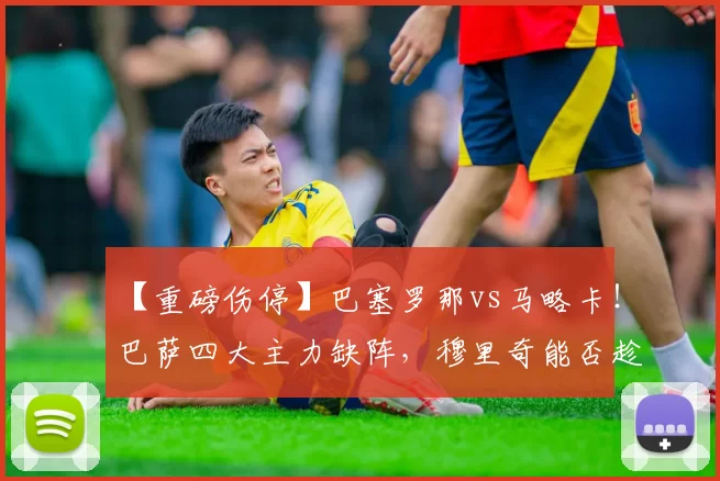 【重磅伤停】巴塞罗那vs马略卡！巴萨四大主力缺阵，穆里奇能否趁虚而入？