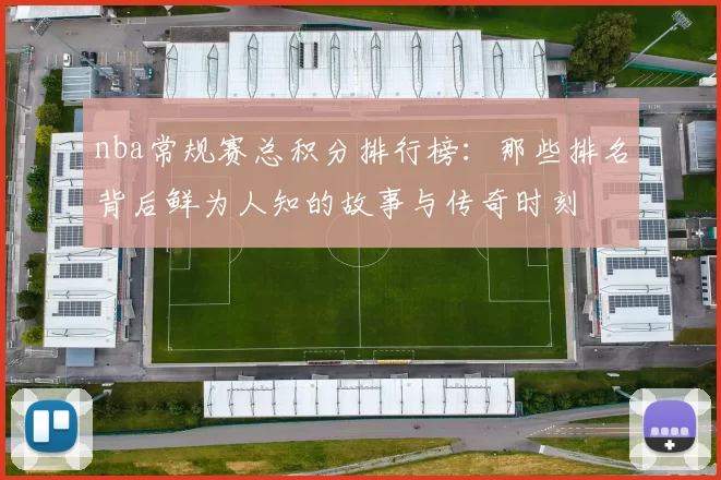 nba常规赛总积分排行榜：那些排名背后鲜为人知的故事与传奇时刻