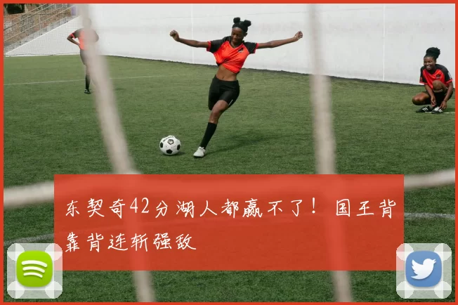 东契奇42分湖人都赢不了！国王背靠背连斩强敌