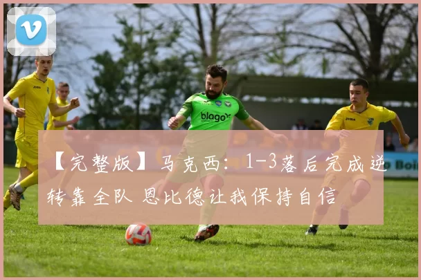 【完整版】马克西：1-3落后完成逆转靠全队 恩比德让我保持自信