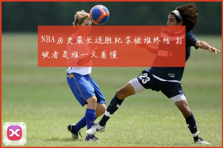 NBA历史最长连胜纪录被谁终结 打破者是谁一文看懂