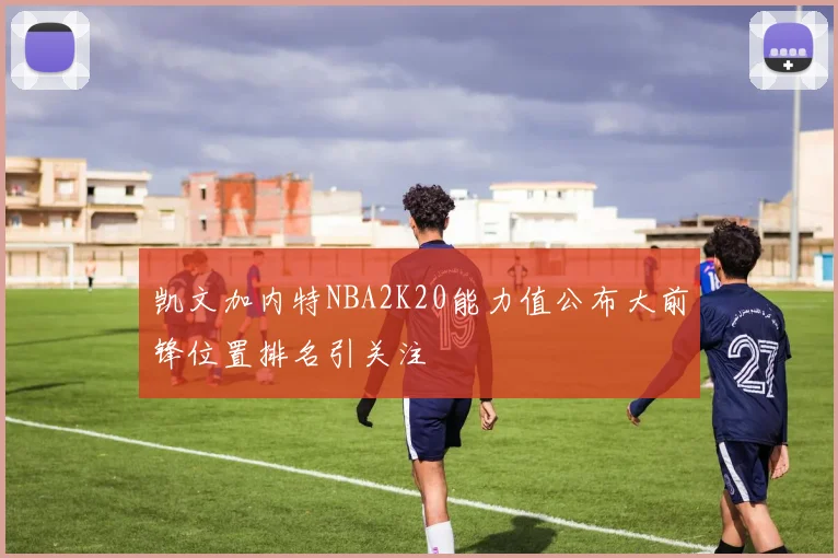凯文加内特NBA2K20能力值公布大前锋位置排名引关注