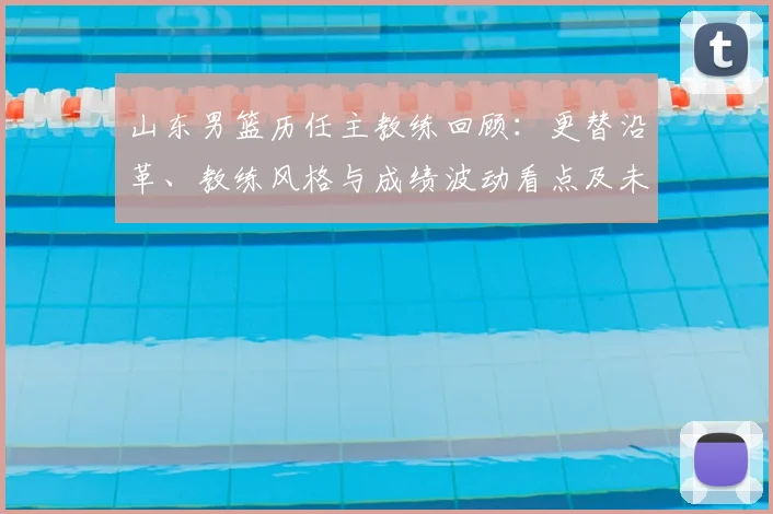 山东男篮历任主教练回顾：更替沿革、教练风格与成绩波动看点及未来展望