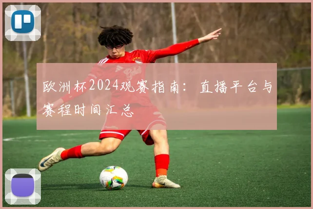 欧洲杯2024观赛指南:直播平台与赛程时间汇总