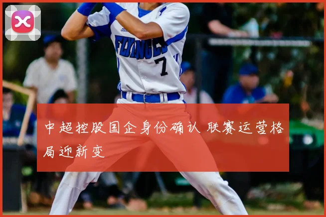中超控股国企身份确认 联赛运营格局迎新变